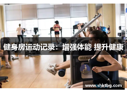 健身房运动记录：增强体能 提升健康