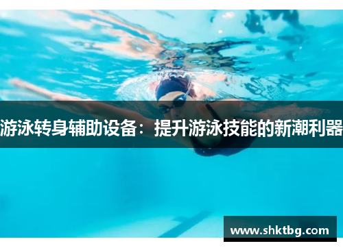 游泳转身辅助设备：提升游泳技能的新潮利器