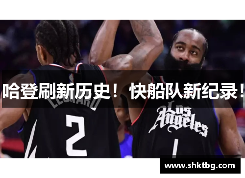 哈登刷新历史！快船队新纪录！