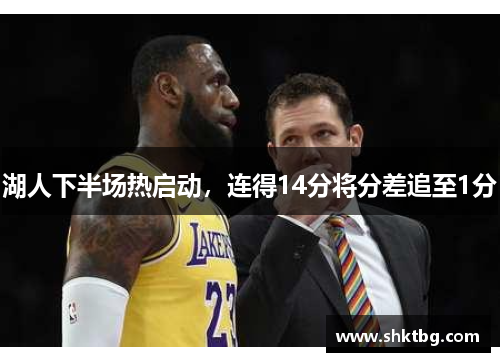 湖人下半场热启动，连得14分将分差追至1分