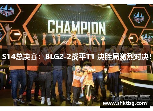 S14总决赛：BLG2-2战平T1 决胜局激烈对决！