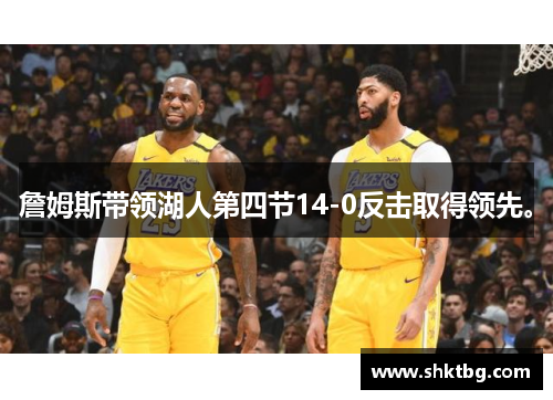 詹姆斯带领湖人第四节14-0反击取得领先。