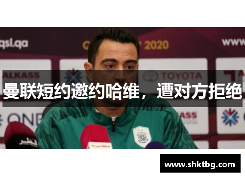 曼联短约邀约哈维，遭对方拒绝